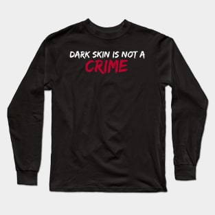 Dark skin is not a crime Long Sleeve T-Shirt